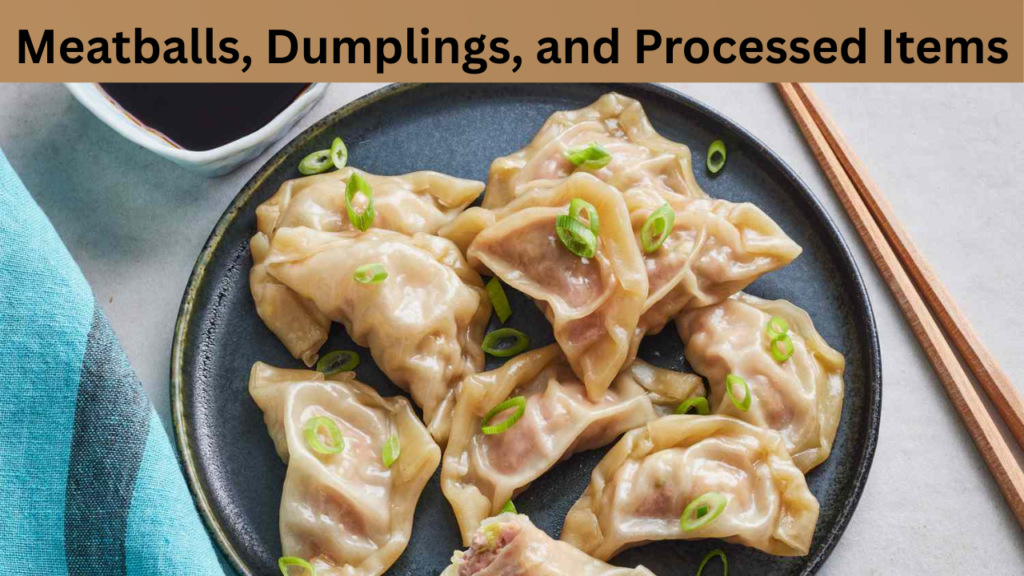 Meatballs, Dumplings, and Processed Items