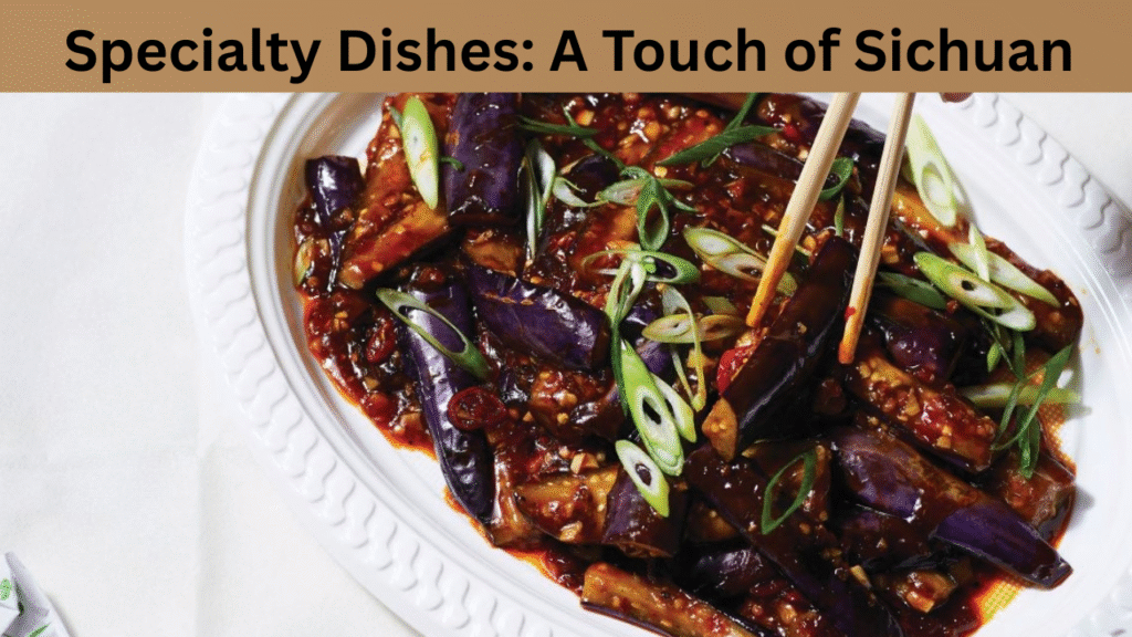 Specialty Dishes A Touch of Sichuan