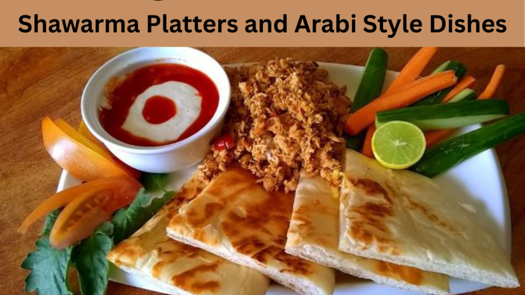 Shawarma Platters and Arabi Style Dishes