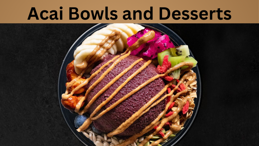 Acai Bowls and Desserts